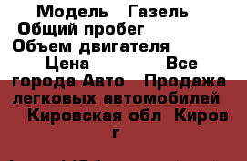  › Модель ­ Газель › Общий пробег ­ 180 000 › Объем двигателя ­ 2 445 › Цена ­ 73 000 - Все города Авто » Продажа легковых автомобилей   . Кировская обл.,Киров г.